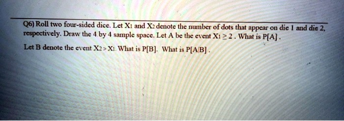 Q6) Roll two four-sided dice. Let X1 and X2 denote the number of dots ...
