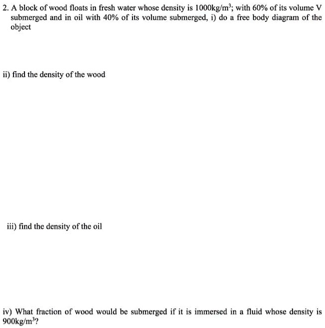 SOLVED: 2. A block of wood floats in fresh water whose density is ...