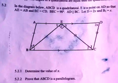 5.2 In the diagram below, ABCD is a quadrilateral. E is a point on AD so that AE = AB and EC = CD. BEC = 90". AD || BC. Let D = 2x and B? = x.
5.2.1 Determine the value of x.
5.2.2 Prove that ABCD is a parallelogram.