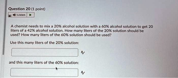 SOLVED Question 20 1 Point Listen A Chemist Needs To Mix A 20 Alcohol Solution With 60