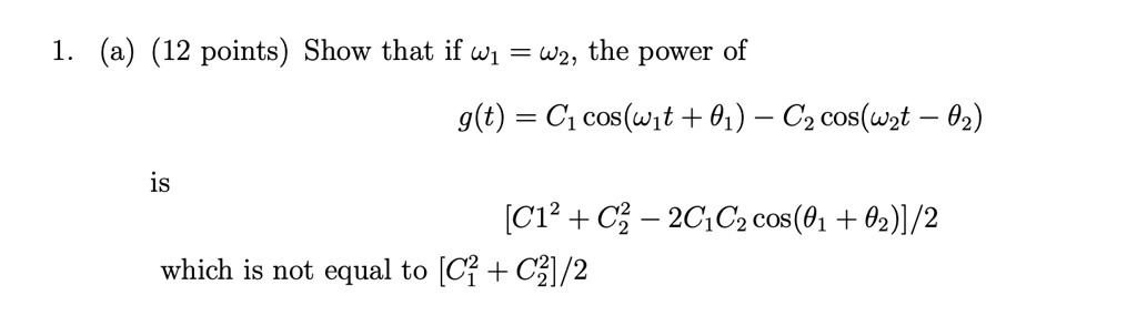 1. (a) (12 points) Show that if ω1 = ω2, the power of g(t) = C1 cos(ω1 ...