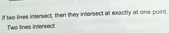 If two lines intersect, then they intersect at exactly at one point.
Two lines intersect