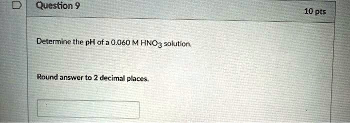 question 9 10 pts determine the ph of a 0060 m hno3 solution round