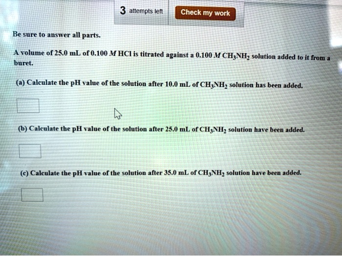 3 attempts left check my work be sure to answer all parts a volume of 250 ml of0100 m hci is titrated against 0100 m chynhz solution added to it irom buret a calculate the ph value of the so 13655