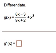 Differentiate.
g(x) = (8x - 3)/(9x + 2) + x^3
g'(x) =