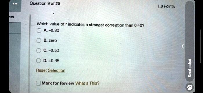 Solved:question 9 Of 25 1.0 Points Which Value Of Indicates Stronger  Correlation Than 0.40? A-0.30 B. Zero C.-0.50 D. +0.38 3 J Reset Selectlon  Mark For Review_ What�s Ihis2 Solved:question 9 Of 25 1.0 Points Which Value Of Indicates Stronger  Correlation Than 0.40? A-0.30 B. Zero C.-0.50 D. +0.38 3 J Reset Selectlon  Mark For Review_ What�s Ihis2