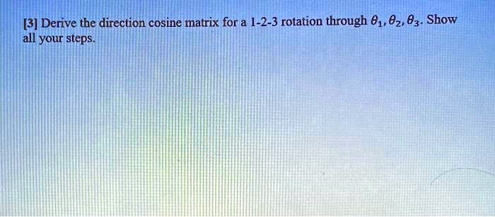[3] Derive the direction cosine matrix for a 1-2-3 rotation through θ1 ...