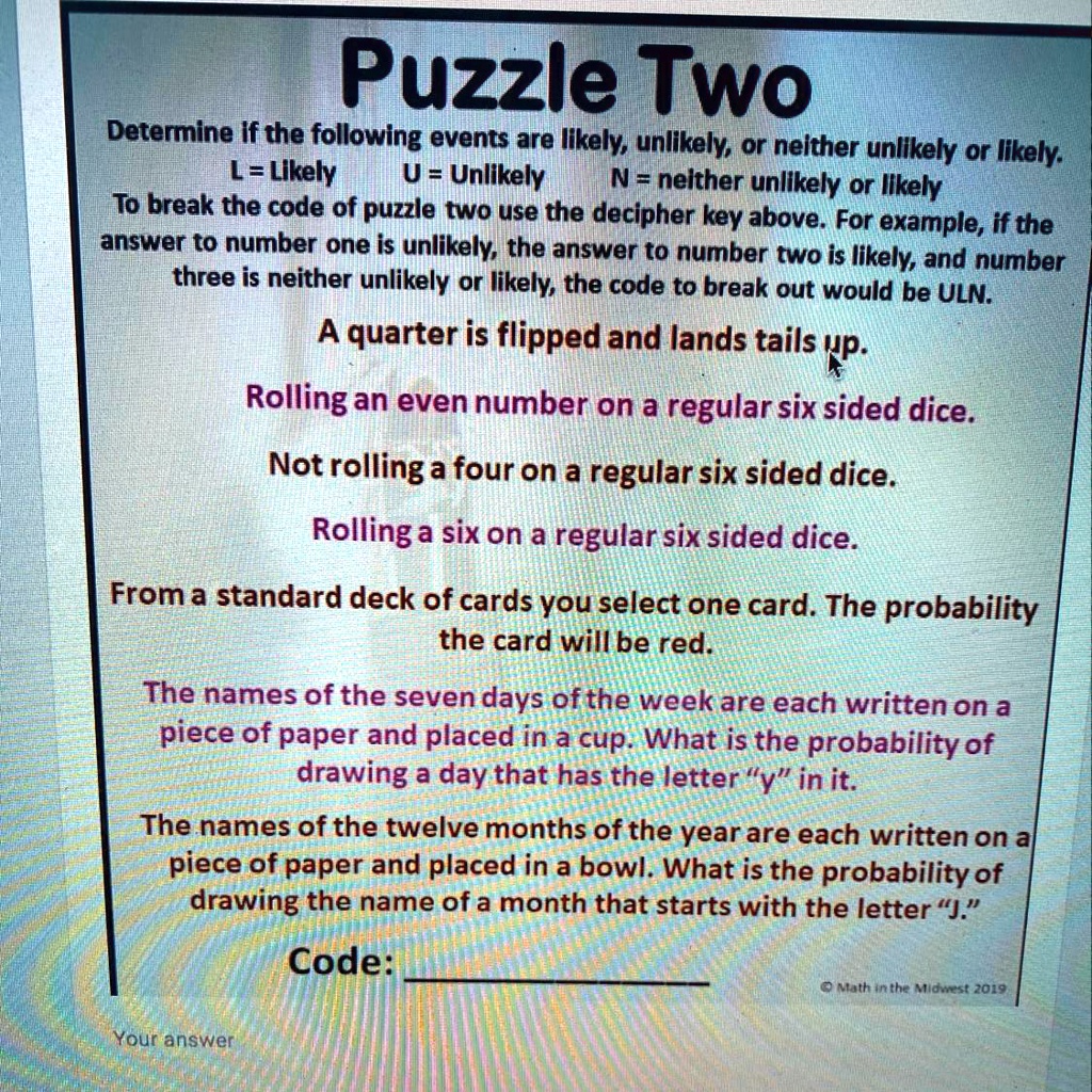 Math In The Midwest 2019 Puzzle 3 Answer Key SOLVED: 'Pls help I will mark brainliest if the answer is correct! Puzzle  Two Determine If the following events are likelv; unlikely or nelther  unlikely or Iikely; LF Likely U = Unlikely