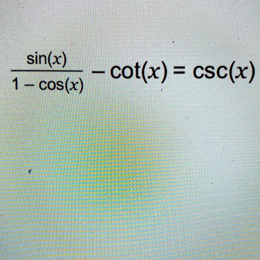 SOLVED 'Verify each identity (sin(x))/(1 cos(x)) cot(x) = csc(x