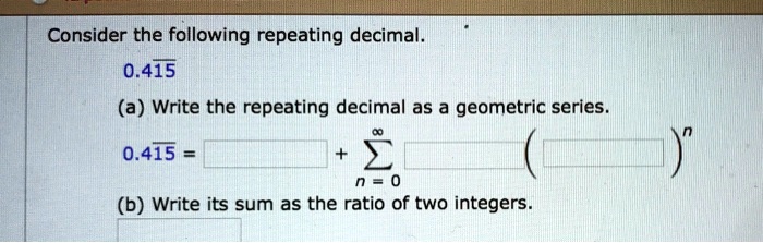 SOLVED: Consider the following repeating decimal. 0.415 (a) Write the ...