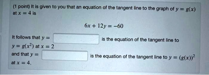 Solved Point It Is Given To You That An Equation Of The Tangent Line To The Graph Of Y Gx 9248