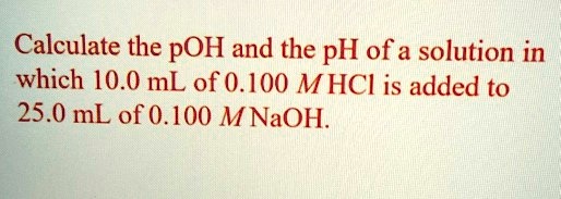 SOLVED: Calculate the pOH and the pH of a solution in which 10.0 mL of