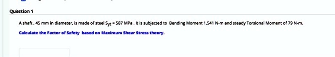 SOLVED: Question1 Calculate the Factor of Safety based on Maximum Shear ...