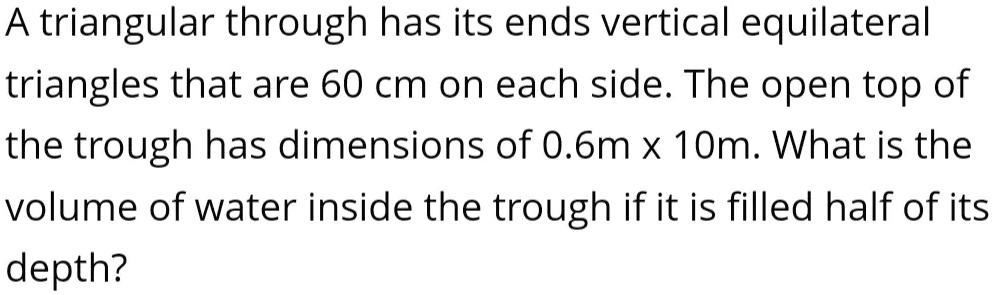 SOLVED: A triangular trough has its ends as vertical equilateral ...