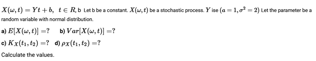 xw t ytb t rb let b be a constant xwt be a stochastic process y ise a 102 2 let the parameter be a random variable with normal distribution a e xw t b varxwt kxt1t2 d pxt1t2 calculate the va 48096