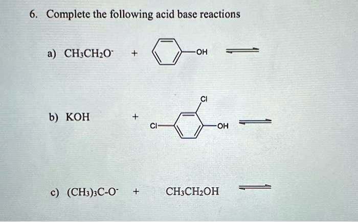 SOLVED: 6. Complete the following acid-base reactions: a) CH3CH2O + OH ...