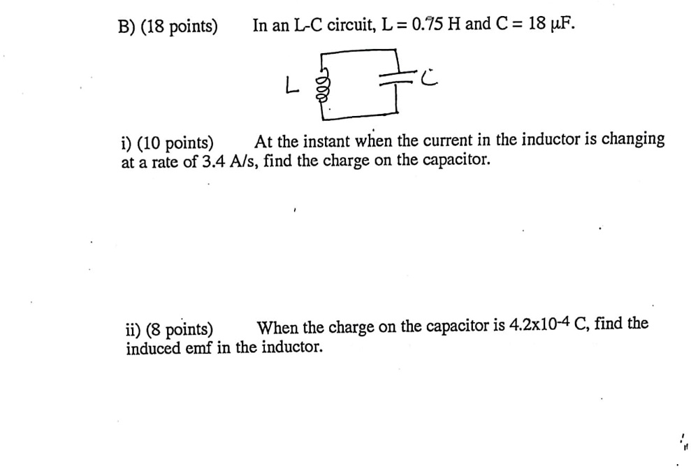 Solved B 18 Points In An L C Circuit L 0 75 Hand C 18 Pf I 10 Points At The Instant When The Current In The Inductor Is Changing At A Rate