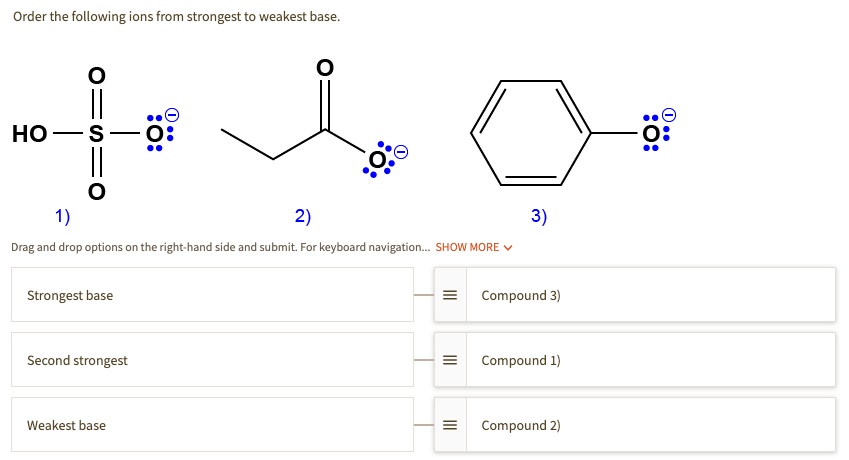 Solved:order The Following Ions From Strongest To Weakest Base_ Ho- 2) Drag  And Drop Options On Theright Hand Side And Submit For Keyboard Navigation__  Show More Strongest Base Compound 3) Second Strongest Solved:order The Following Ions From Strongest To Weakest Base_ Ho- 2) Drag  And Drop Options On Theright Hand Side And Submit For Keyboard Navigation__  Show More Strongest Base Compound 3) Second Strongest
