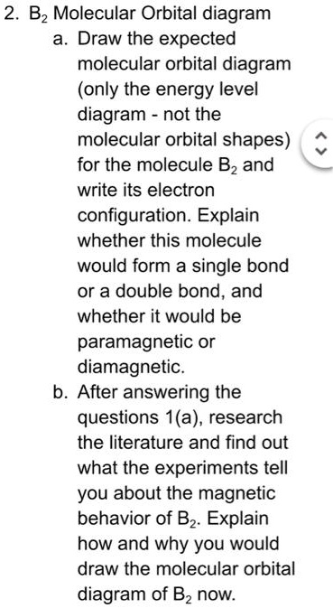 [GET ANSWER] 2. B2 Molecular Orbital diagram a. Draw the expected ...