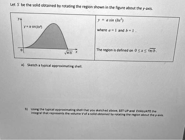 Approximating Shell Calculus 2 Let be the solid obtained by rotating the region shown in...