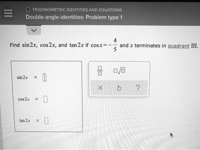 Solved 0 Trigonometric Identities And Equations Double Angle Identities Problem Type 1 Find Sin 2x Cos 2x And Tan 2x If Cosx And X Terminates In Quadrant Iii Sin 2x Cos 2x Tan