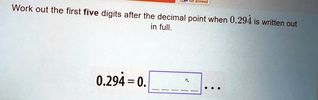 lowed Work out the first five digits after the decimal point When 0.294 ...