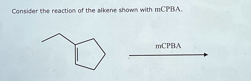 Consider the reaction of the alkene shown with MCPBA. mCPBA Consider ...