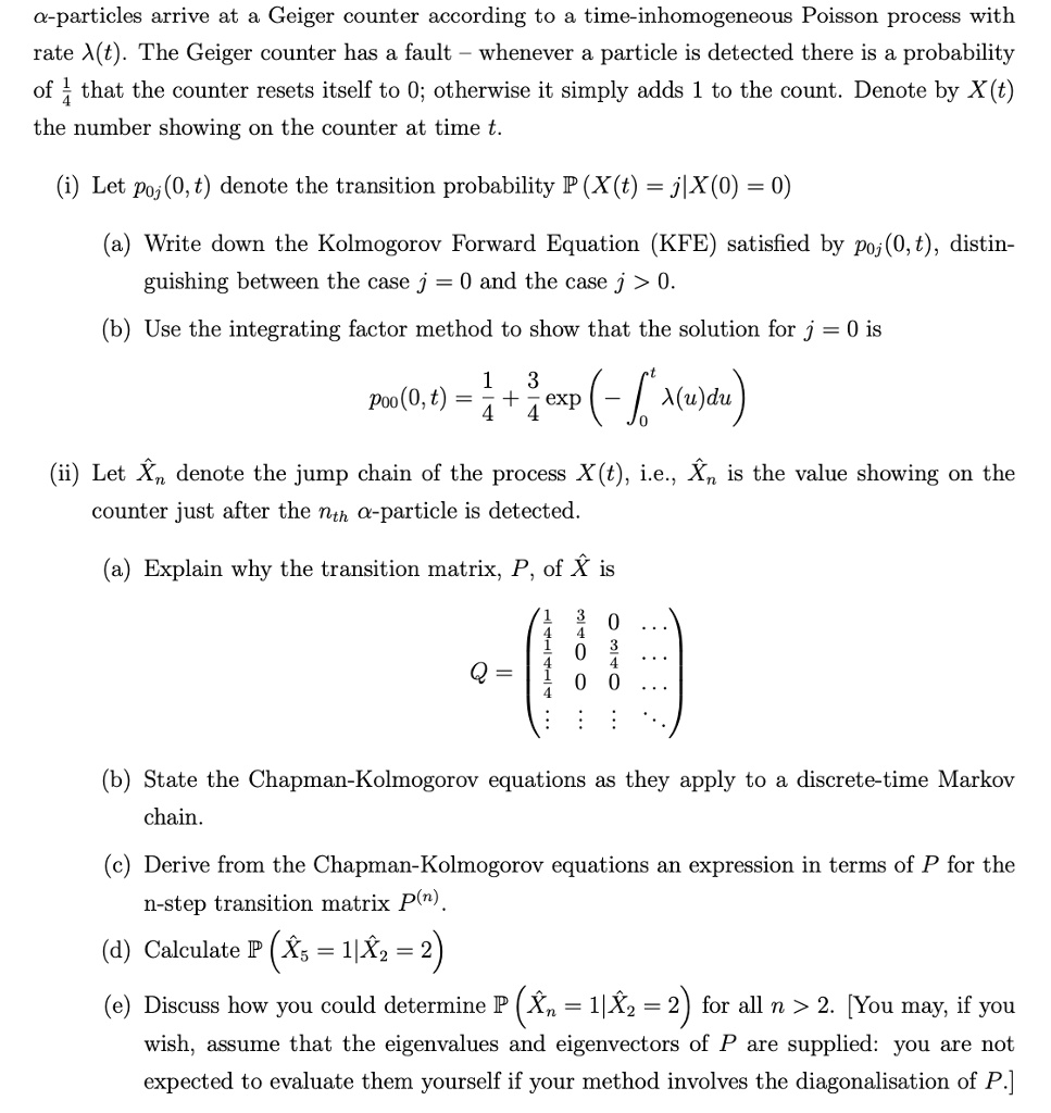 Solved A Particles Arrive At A Cgeiger Counter According To A Time Inhomogeneous Poisson Process With Rate A T The Geiger Counter Has A Fault Whenever A Particle Is Detected There Is A Probability Of