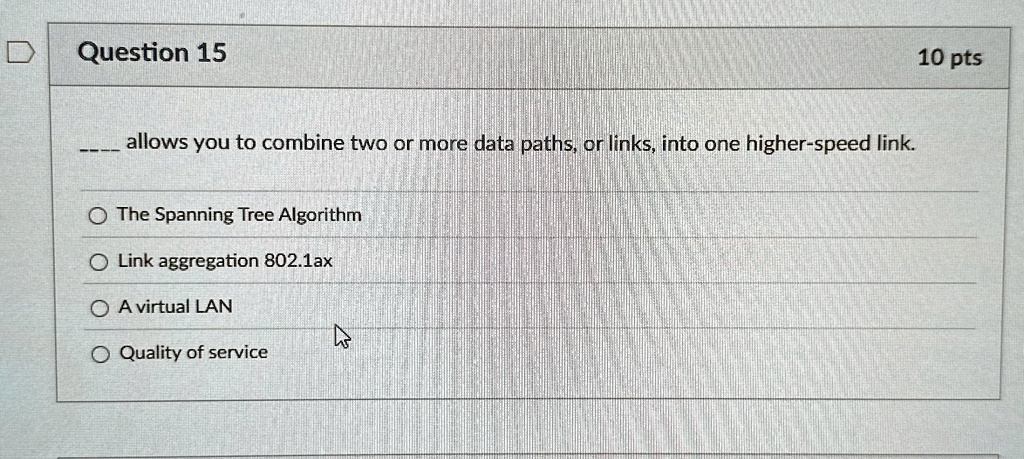 question 15 10 pts allows you to combine two or more data paths or links into one higher speed link the spanning tree algorithm link aggregation 8021ax a virtual lan quality of service 73507