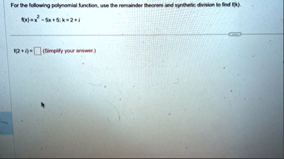for the following polynomial function use the remainder theorem and synthetic division to find fk fx x2 5x 5 k 2 i f2 i box simplify your answer 33794
