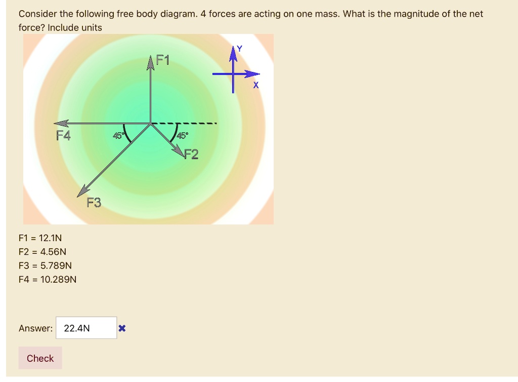 Consider the following free body diagram. 4 forces are acting on one mass. What is the magnitude of the net force? Include units
F1 = 12.1N
F2 = 4.56N
F3 = 5.789N
F4 = 10.289N