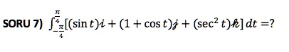 ?-?/4^?/4 [(?sin t)i + (1 + ?cos t)j + (sec² t)k] dt = ?