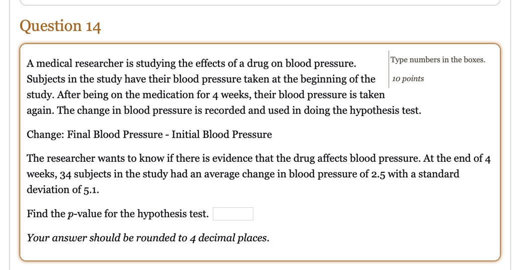 Question 14 A medical researcher is studying the effects of a drug on ...