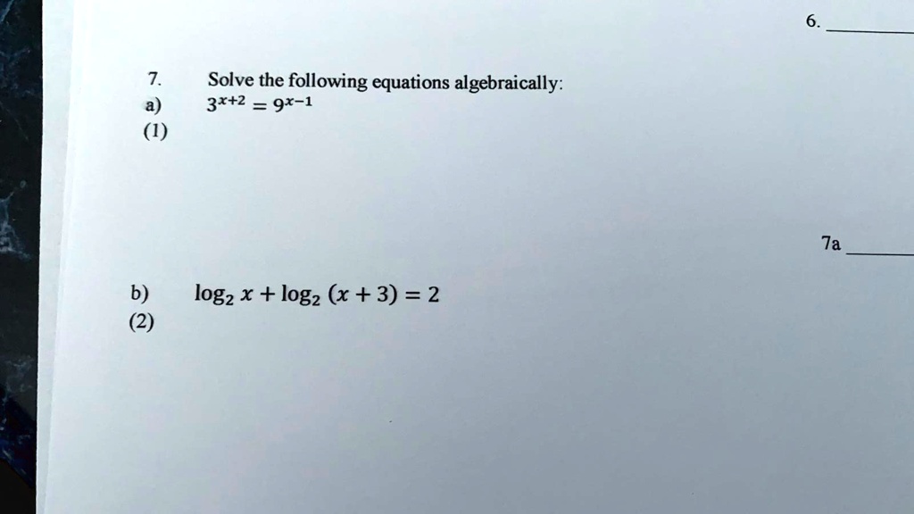 7. Solve the following equations algebraically:
a) 3^x+2 = 9^x-1

b) log2 x + log2 (x + 3) = 2