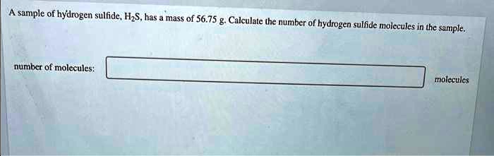 SOLVED: A sample of hydrogen sulfide, HS, has a mass of 56.75 g ...