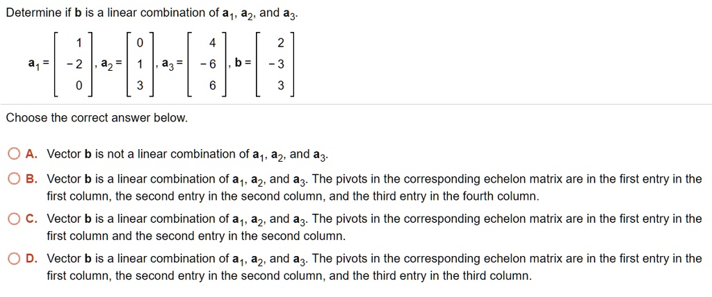 Solved Determine If B Is A Linear Combination Of A1 A2 And A3 A2 A3 Choose The Correct 7265