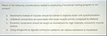 which of the following considerations related to employing a functional training program is not correct a movements instead of muscles should be trained to improve motor unit synchronization 28353