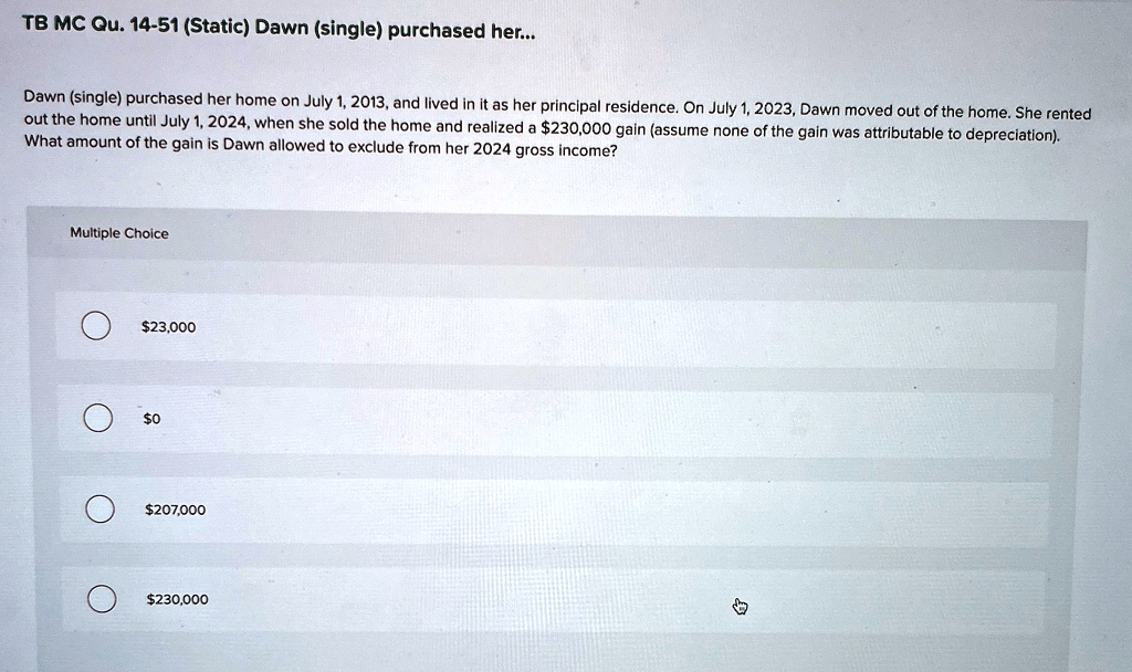 tb mc qu 14 51 static dawn single purchased her dawn single purchased her home on july 1 2013 and lived in it as her principal residence on july 1 2023 dawn moved out of the home she rented  70257