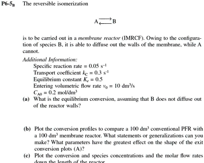 SOLVED: P6-5B The reversible isomerization is to be carried out in a ...