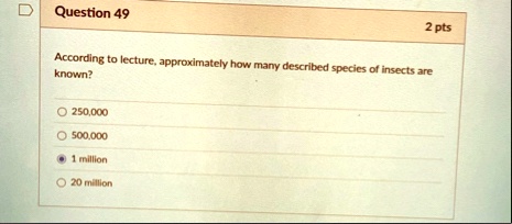 question 49 2 pts according to lecture approximately how many described species of insects are known 250000 500000 1 million 20 million 34332