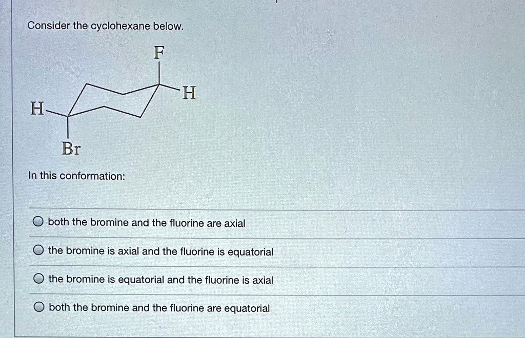 SOLVED 'Consider the cyclohexane below H H Br In this conformation