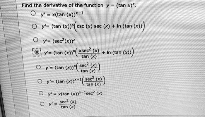 Solved Find The Derivative Of The Function Y X Tan X X 1 Tan X Y Tan X Csc X Sec X In Tan X Y Sec X Tan X Xsec