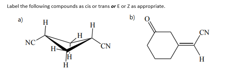 Label the following compounds as cis or trans or E or Z as appropriate.

a)
b)