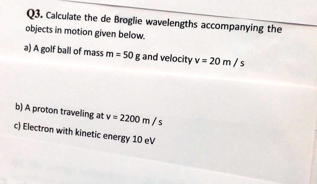 Solved Q3 Calculate The De Broglie Objects In Motion Given Wavelengths Accompanying The Below 8073