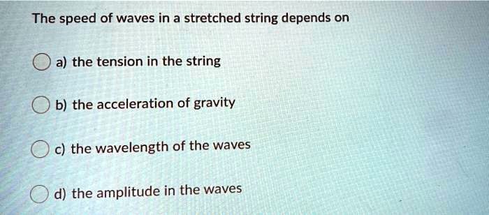 SOLVED: The speed of waves in a stretched string depends on a) the ...