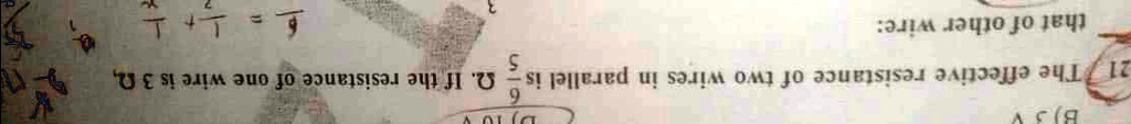 217 The effective resistance of two wires in parallel is (5)/(9) Ω. If the resistance of one wire is 3 Ω, that of other wire: