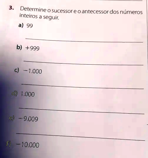 determine o sucessor e o antecessor dos numeros inteiros a seguir a 99 ...