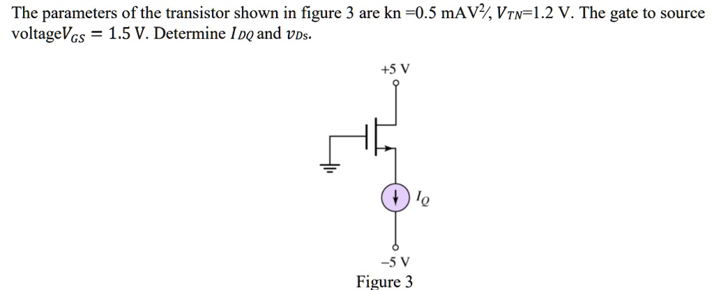 SOLVED: The parameters of the transistor shown in figure 3 are kn =0.5 ...