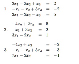 1. 
    2x1 - 3x2 + x3    = 2  -x1 - x2 + 5x3    = -2  3x1 - 2x2 - x3    = 5
 
    -4x2 + 2x3    = 5  -x1 + 3x3    = 2  3x1 - 2x2    = 1
 2. 
    -4x2 + x3    = -2  -x1 - x2 + 5x3    = -3  7x1 - 2x2    = -1
 3.