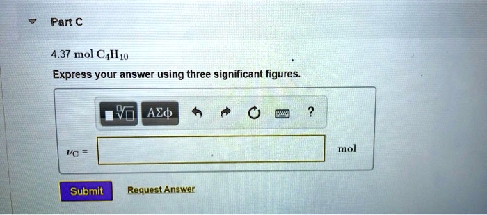 Part C
4.37 mol C4H10
Express your answer using three significant figures.
vC = mol